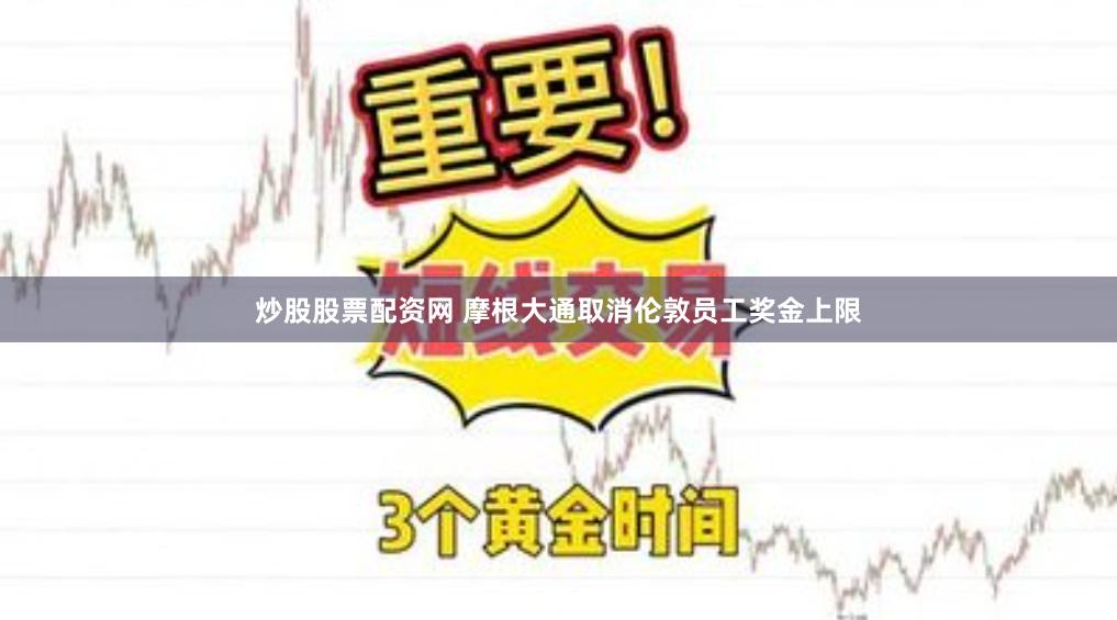 炒股股票配资网 摩根大通取消伦敦员工奖金上限