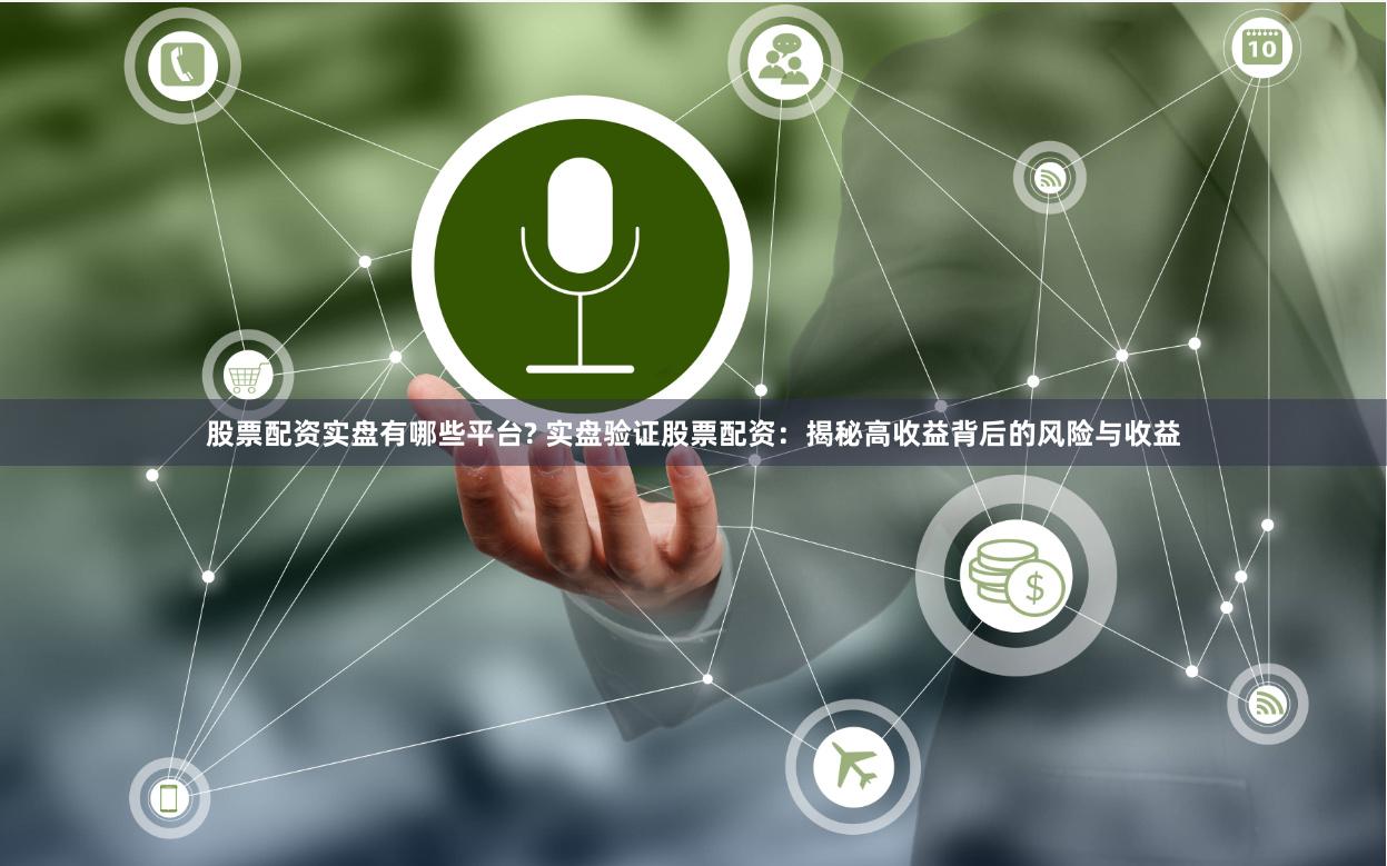 股票配资实盘有哪些平台? 实盘验证股票配资：揭秘高收益背后的风险与收益